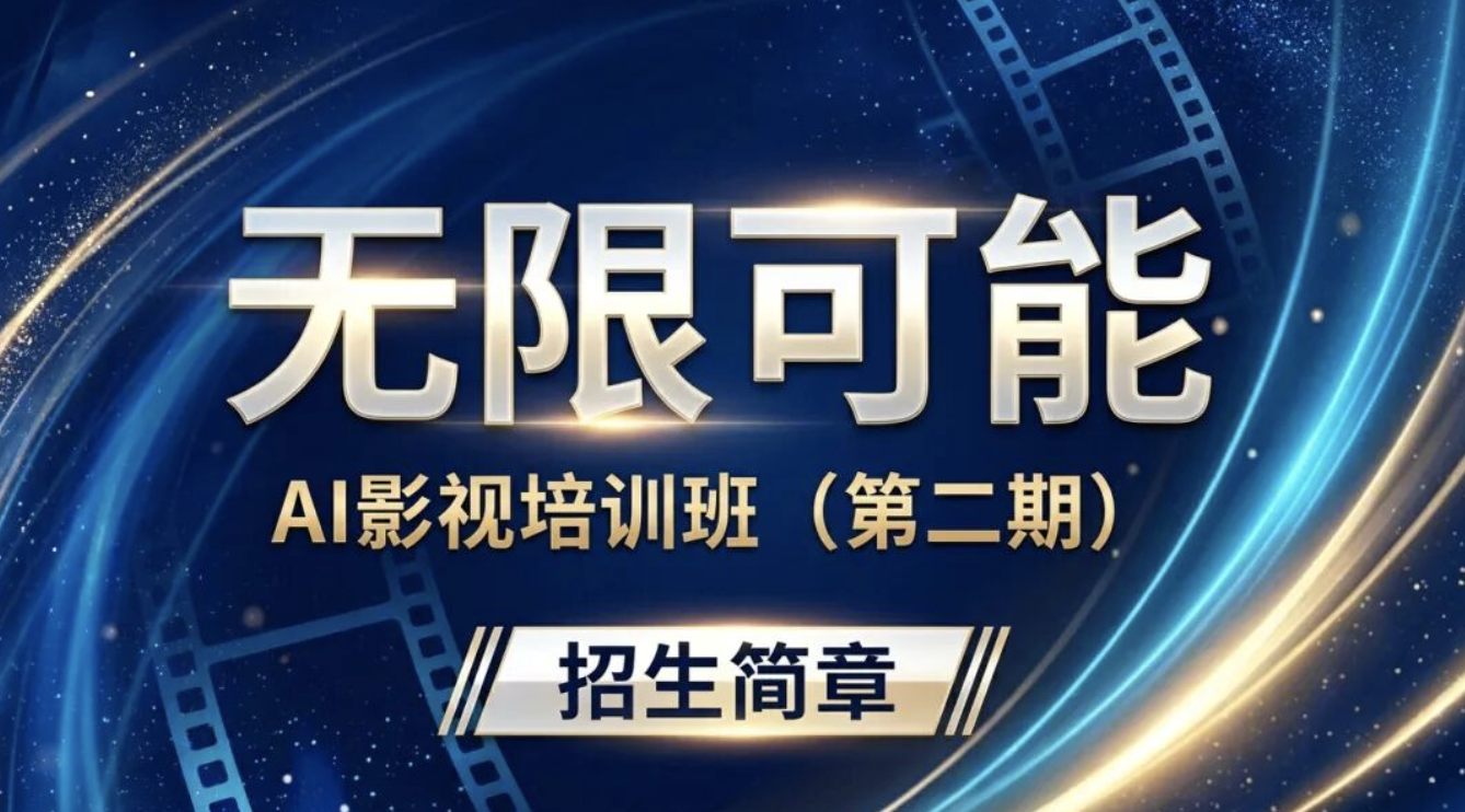 “无限可能”AI影视培训班（第二期）招生简章！